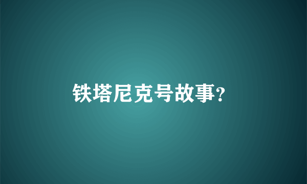 铁塔尼克号故事？