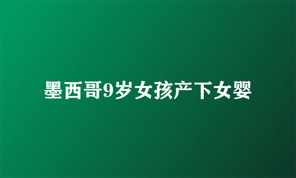 墨西哥9岁女孩产下女婴