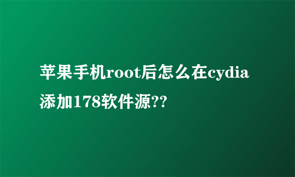 苹果手机root后怎么在cydia添加178软件源??