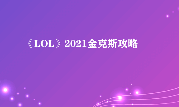 《LOL》2021金克斯攻略