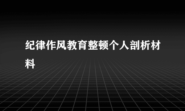 纪律作风教育整顿个人剖析材料