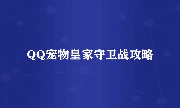 QQ宠物皇家守卫战攻略