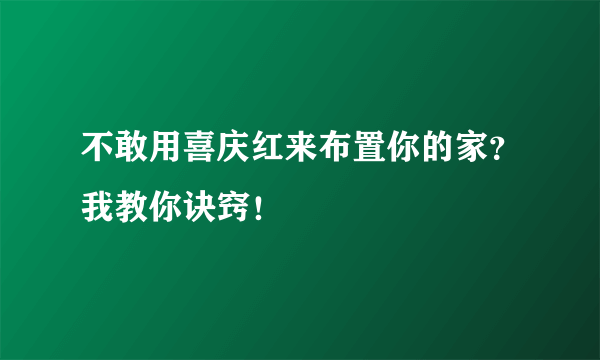 不敢用喜庆红来布置你的家？我教你诀窍！