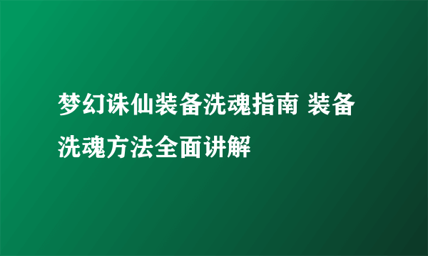 梦幻诛仙装备洗魂指南 装备洗魂方法全面讲解