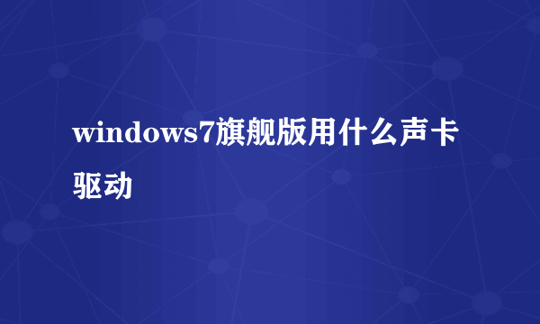 windows7旗舰版用什么声卡驱动