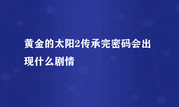 黄金的太阳2传承完密码会出现什么剧情