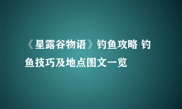 《星露谷物语》钓鱼攻略 钓鱼技巧及地点图文一览