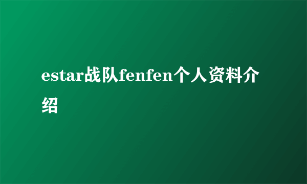 estar战队fenfen个人资料介绍