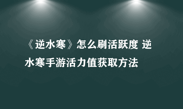 《逆水寒》怎么刷活跃度 逆水寒手游活力值获取方法