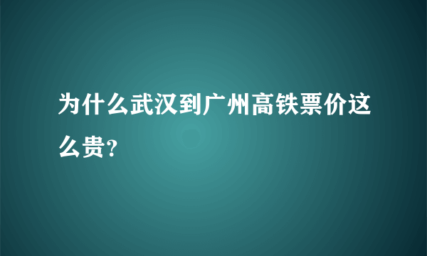 为什么武汉到广州高铁票价这么贵？