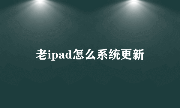 老ipad怎么系统更新