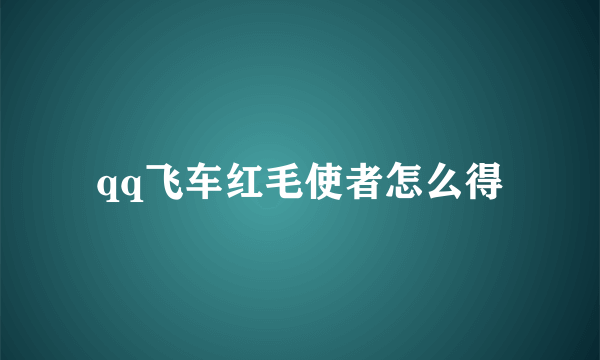 qq飞车红毛使者怎么得