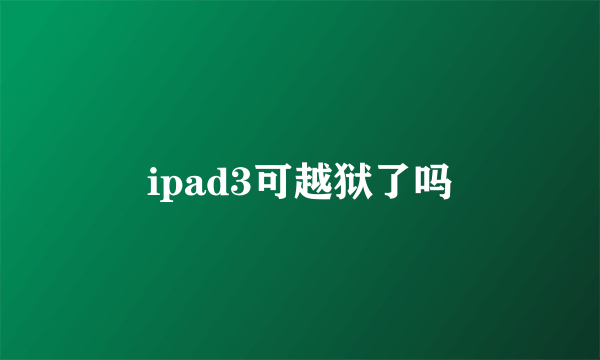 ipad3可越狱了吗