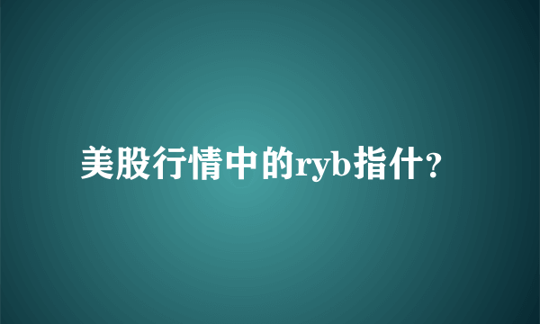 美股行情中的ryb指什？