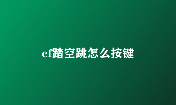 cf踏空跳怎么按键