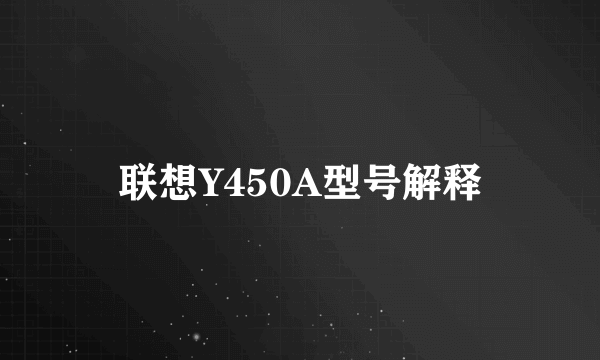 联想Y450A型号解释