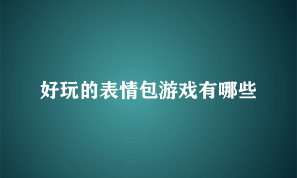 好玩的表情包游戏有哪些