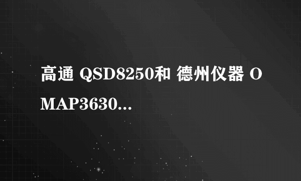 高通 QSD8250和 德州仪器 OMAP3630 哪个好