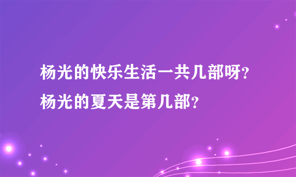 杨光的快乐生活一共几部呀？杨光的夏天是第几部？