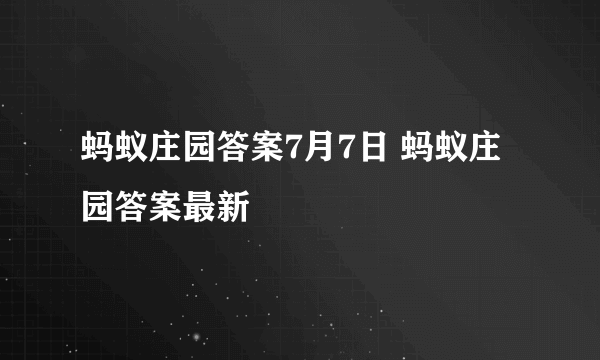 蚂蚁庄园答案7月7日 蚂蚁庄园答案最新