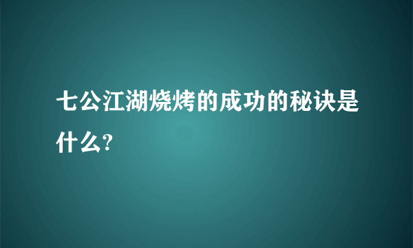 七公江湖烧烤的成功的秘诀是什么?