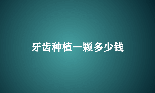 牙齿种植一颗多少钱