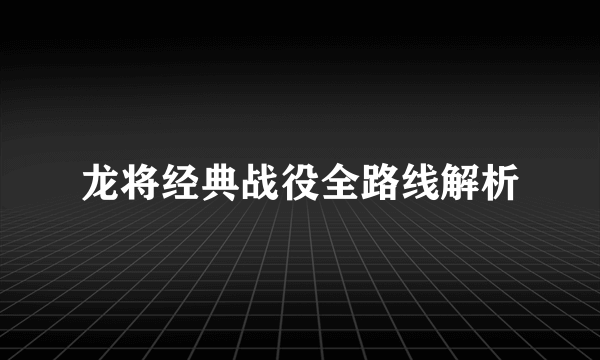 龙将经典战役全路线解析