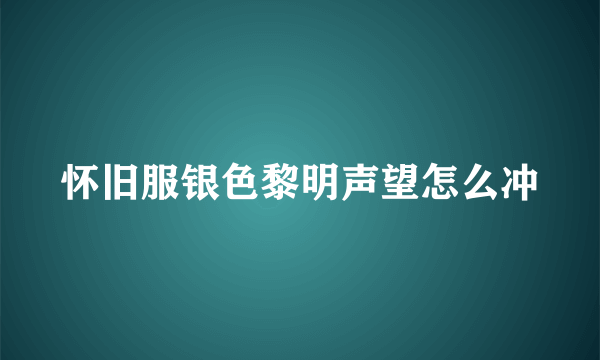 怀旧服银色黎明声望怎么冲