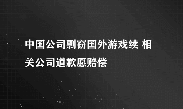 中国公司剽窃国外游戏续 相关公司道歉愿赔偿