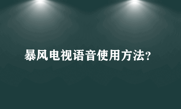 暴风电视语音使用方法？