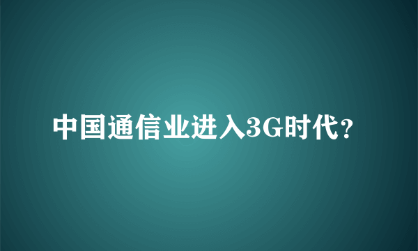 中国通信业进入3G时代？