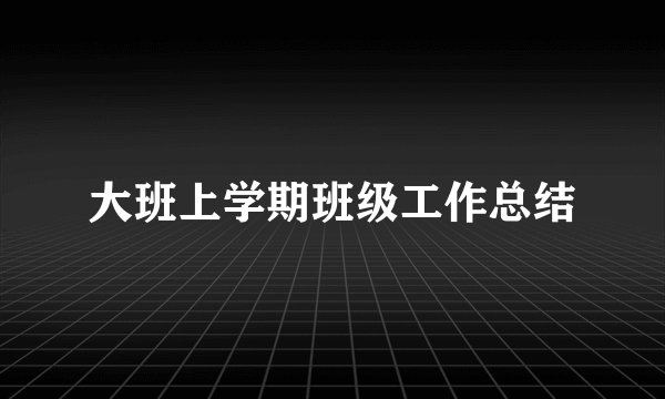 大班上学期班级工作总结