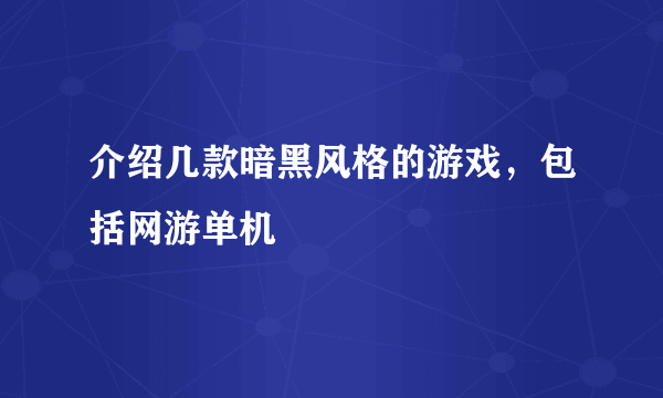 介绍几款暗黑风格的游戏，包括网游单机