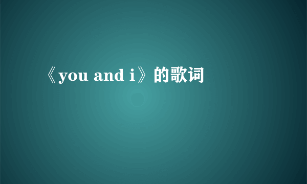 《you and i》的歌词