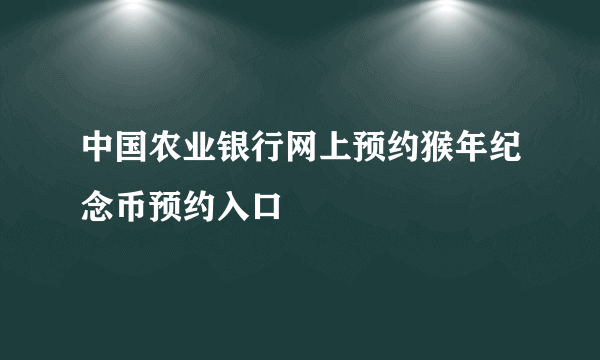 中国农业银行网上预约猴年纪念币预约入口