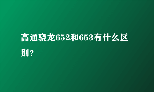 高通骁龙652和653有什么区别？