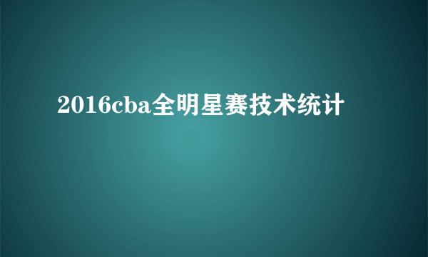 2016cba全明星赛技术统计