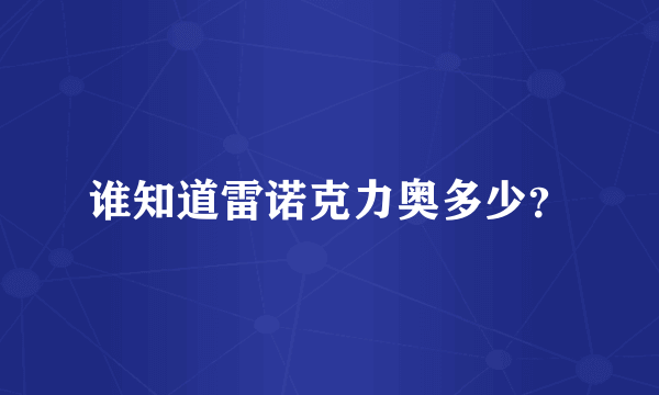 谁知道雷诺克力奥多少？