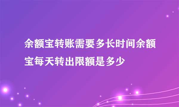 余额宝转账需要多长时间余额宝每天转出限额是多少