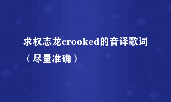 求权志龙crooked的音译歌词（尽量准确）