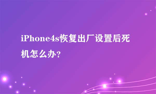 iPhone4s恢复出厂设置后死机怎么办？