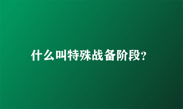 什么叫特殊战备阶段？