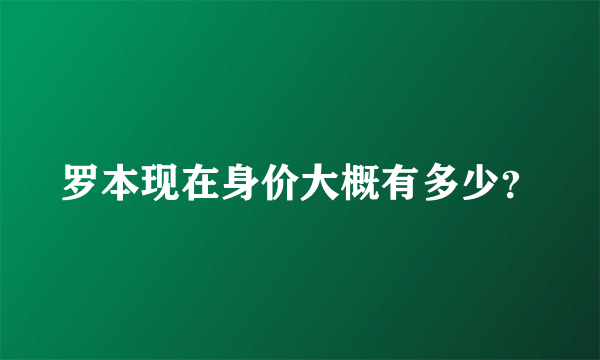 罗本现在身价大概有多少？