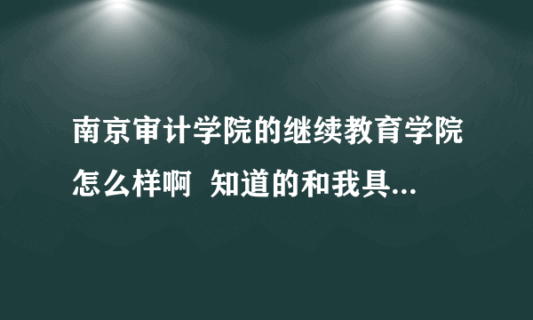 南京审计学院的继续教育学院怎么样啊  知道的和我具体说说，最好在那上过的