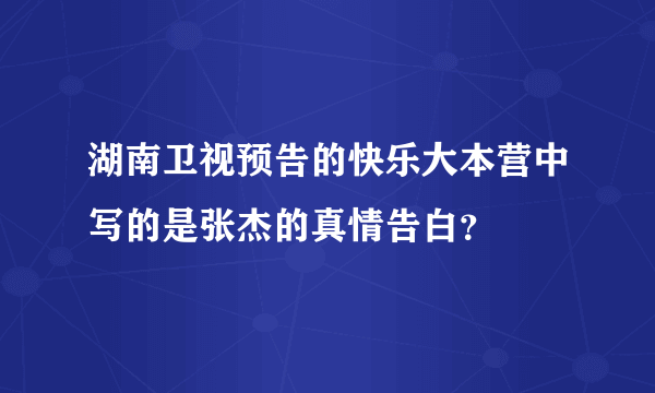 湖南卫视预告的快乐大本营中写的是张杰的真情告白？