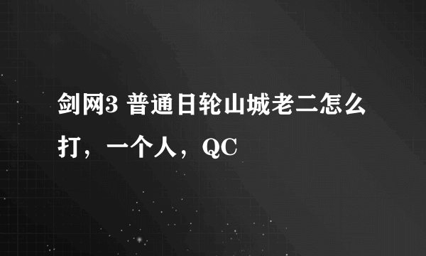 剑网3 普通日轮山城老二怎么打，一个人，QC