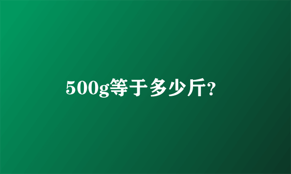 500g等于多少斤？