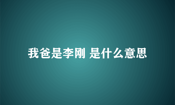 我爸是李刚 是什么意思