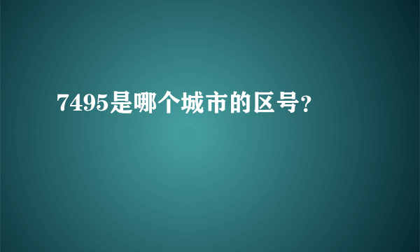 7495是哪个城市的区号？