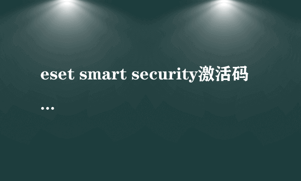 eset smart security激活码   用户名和密码